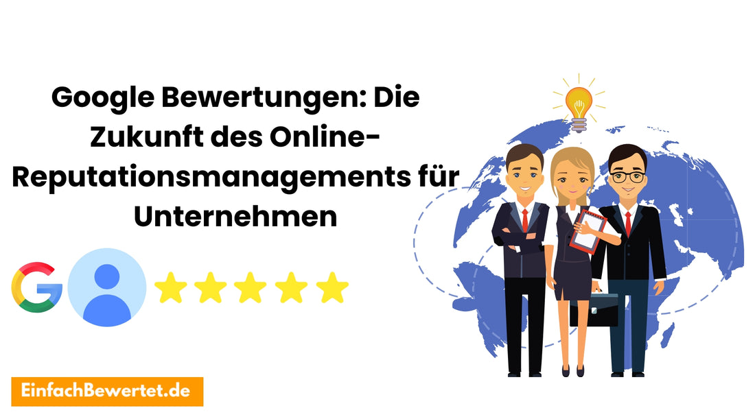 Google-Bewertungen-Die-Zukunft-des-Online-Reputationsmanagements-für-Unternehmen Einfachbewertet.de
